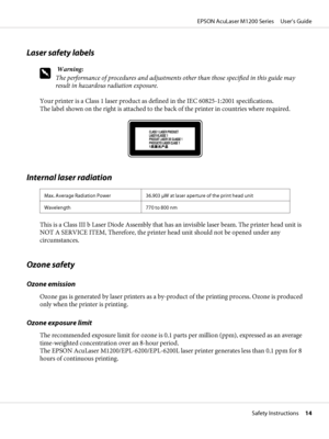 Page 14Laser safety labels
w
 Warning:
The performance of procedures and adjustments other than those specified in this guide may
result in hazardous radiation exposure.
Your printer is a Class 1 laser product as defined in the IEC 60825-1:2001 specifications.
The label shown on the right is attached to the back of the printer in countries where required.
Internal laser radiation
Max. Average Radiation Power 36.903 μW at laser aperture of the print head unit
Wavelength 770 to 800 nm
This is a Class III b Laser...