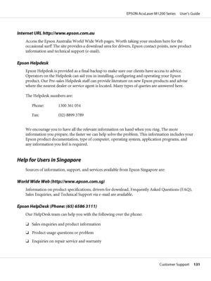 Page 131Internet URL http://www.epson.com.au
Access the Epson Australia World Wide Web pages. Worth taking your modem here for the
occasional surf! The site provides a download area for drivers, Epson contact points, new product
information and technical support (e-mail).
Epson Helpdesk
Epson Helpdesk is provided as a final backup to make sure our clients have access to advice.
Operators on the Helpdesk can aid you in installing, configuring and operating your Epson
product. Our Pre-sales Helpdesk staff can...