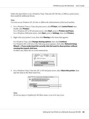 Page 60Follow the steps below to set a Windows Vista, Vista x64, XP, XP x64, or 2000 as a print server,
then install the additional drivers.
Note:
You must access Windows XP, XP x64, or 2000 as the Administrators of the local machine.
1. For a Windows Vista or Vista x64 print server, click 
 Start, click Control Panel, then
double-click Printers.
For a Windows XP or XP x64 print server, click Start, point to Printers and Faxes.
For a Windows 2000 print server, click Start, point to Settings, then click...