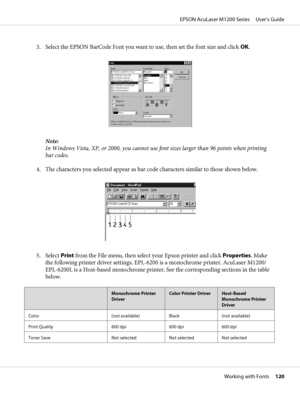 Page 1203. Select the EPSON BarCode Font you want to use, then set the font size and click OK.
Note:
In Windows Vista, XP, or 2000, you cannot use font sizes larger than 96 points when printing
bar codes.
4. The characters you selected appear as bar code characters similar to those shown below.
5. Select Print from the File menu, then select your Epson printer and click Properties. Make
the following printer driver settings. EPL-6200 is a monochrome printer. AcuLaser M1200/
EPL-6200L is a Host-based monochrome...