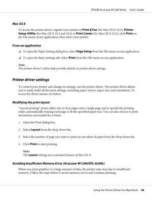 Page 49Mac OS X
To access the printer driver, register your printer in Print & Fax (for Mac OS X 10.5), Printer
Setup Utility (for Mac OS X 10.3 and 10.4) or Print Center (for Mac OS X 10.2), click Print on
the File menu of any application, then select your printer.
From an application
❏To open the Paper Setting dialog box, select Page Setup from the File menu on any application.
❏To open the Basic Settings tab, select Print from the File menu on any application.
Note:
The printer driver’s online help provides...