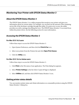 Page 53Monitoring Your Printer with EPSON Status Monitor 3
About the EPSON Status Monitor 3
The EPSON Status Monitor 3 is a utility program that monitors your printer and gives you
information about its current status. For example, you can find out the amount of the remaining
service life of the developer cartridge through this utility. If a print error occurs, the utility
provides you with a message describing the error. The EPSON Status Monitor 3 is accessed from
within the printer driver. See the following...