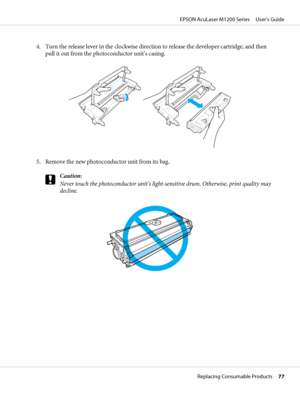 Page 774. Turn the release lever in the clockwise direction to release the developer cartridge, and then
pull it out from the photoconductor unit’s casing.
5. Remove the new photoconductor unit from its bag.
c
Caution:
Never touch the photoconductor unit’s light-sensitive drum. Otherwise, print quality may
decline.
EPSON AcuLaser M1200 Series     User’s Guide
Replacing Consumable Products     77
 