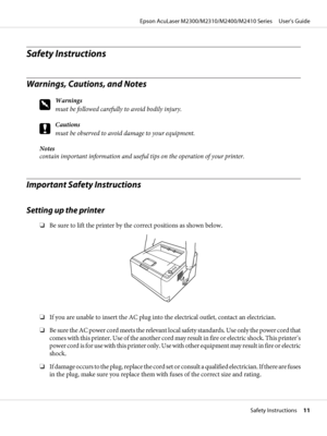 Page 11Safety Instructions
Warnings, Cautions, and Notes
w
Warnings
must be followed carefully to avoid bodily injury.
c
Cautions
must be observed to avoid damage to your equipment.
Notes
contain important information and useful tips on the operation of your printer.
Important Safety Instructions
Setting up the printer
❏Be sure to lift the printer by the correct positions as shown below.
❏If you are unable to insert the AC plug into the electrical outlet, contact an electrician.
❏Be sure the AC power cord meets...