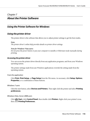 Page 116Chapter 7
About the Printer Software
Using the Printer Software for Windows
Using the printer driver
The printer driver is the software that allows you to adjust printer settings to get the best results.
Note:
The printer driver’s online help provides details on printer driver settings.
Note for Windows Vista users:
Do not press the power button or put your computer to standby or hibernate mode manually during
printing.
Accessing the printer driver
You can access the printer driver directly from any...