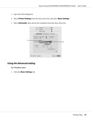 Page 391. Open the Print dialog box.
2. Select Printer Settings from the drop-down list, and select Basic Settings.
3. Select Automatic, then choose the resolution from the drop-down list.
Using the Advanced setting
For Windows users
1. Click the Basic Settings tab.
Epson AcuLaser M2300/M2310/M2400/M2410 Series     User’s Guide
Printing Tasks     39
 