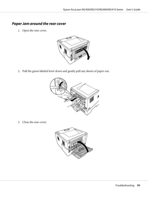 Page 91Paper Jam around the rear cover
1. Open the rear cover.
2. Pull the green labeled lever down and gently pull any sheets of paper out.
3. Close the rear cover.
Epson AcuLaser M2300/M2310/M2400/M2410 Series     User’s Guide
Troubleshooting     91
 