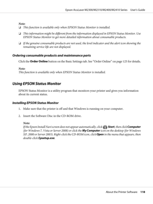 Page 118Note:
❏This function is available only when EPSON Status Monitor is installed.
❏This information might be different from the information displayed in EPSON Status Monitor. Use
EPSON Status Monitor to get more detailed information about consumable products.
❏If the genuine consumable products are not used, the level indicator and the alert icon showing the
remaining service life are not displayed.
Ordering consumable products and maintenance parts
Click the Order Online button on the Basic Settings tab....