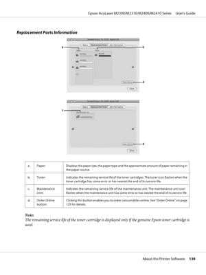 Page 139Replacement Parts Information
a. Paper: Displays the paper size, the paper type and the approximate amount of paper remaining in
the paper source.
b. Toner: Indicates the remaining service life of the toner cartridges. The toner icon flashes when the
toner cartridge has some error or has neared the end of its service life.
c. Maintenance
Unit:Indicates the remaining service life of the maintenance unit. The maintenance unit icon
flashes when the maintenance unit has some error or has neared the end of...