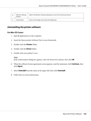 Page 142g. Monitor Settings
button:Opens the Monitor Settings dialog box to set the monitoring interval.
h. Save button: Saves new changes and closes the dialog box.
Uninstalling the printer software
For Mac OS X users
1. Quit all applications on the computer.
2. Insert the Epson printer Software Disc in your Macintosh.
3. Double-click the Printer folder.
4. Double-click the Driver folder.
5. Double-click your printer’s icon.
Note:
If the Authorization dialog box appears, enter the Password or phrase, then click...