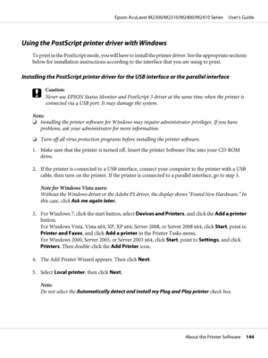 Page 144Using the PostScript printer driver with Windows
To print in the PostScript mode, you will have to install the printer driver. See the appropriate sections
below for installation instructions according to the interface that you are using to print.
Installing the PostScript printer driver for the USB interface or the parallel interface
c
Caution:
Never use EPSON Status Monitor and PostScript 3 driver at the same time when the printer is
connected via a USB port. It may damage the system.
Note:
❏Installing...