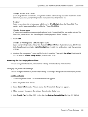 Page 149Note for Mac OS X 10.4 users:
If ESC/Page driver is not installed, your printer model is automatically selected in the Printer Model
List when you select your printer from the Name List while the printer is on.
Bonjour
Select your printer, the printer name is followed by (PostScript), from the Name List. Your
printer model is automatically selected in the Printer Model List.
Note for Bonjour users:
If your printer model is not automatically selected in the Printer Model list, you need to reinstall the...