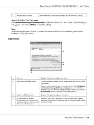 Page 125j. Monitor Settings button: Opens the Monitor Settings dialog box to set the monitoring interval.
Note for Windows 7 or Vista users:
When Allow monitoring of shared printers check box is selected, the User Account Control dialog box
will appear. Then click Continue to make the settings.
Note:
When sharing the printer, be sure to set EPSON Status Monitor so that the shared printer can be
monitored on the print server.
Order Online
a. Text box: Displays the replacement parts and codes.
b. Order Now/Find...