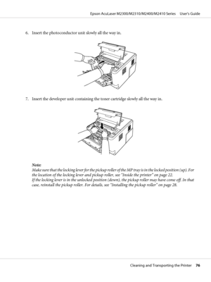 Page 766. Insert the photoconductor unit slowly all the way in.
7. Insert the developer unit containing the toner cartridge slowly all the way in.
Note:
Make sure that the locking lever for the pickup roller of the MP tray is in the locked position (up). For
the location of the locking lever and pickup roller, see “Inside the printer” on page 22. 
If the locking lever is in the unlocked position (down), the pickup roller may have come off. In that
case, reinstall the pickup roller. For details, see “Installing...