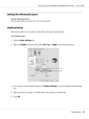 Page 44Setting the Advanced Layout
Note for Macintosh users:
The procedure below uses Mac OS X 10.4 as an example.
Duplex printing
This function allows you to print on both sides of the paper automatically.
For Windows users
1. Click the Basic Settings tab.
2. Select the Duplex check box, then select Left, Top, or Right as the binding position.
3. If you want to make detailed settings, click Duplex Settings to open the Duplex Settings dialog
box.
4. Make appropriate settings. For details about each setting, see...