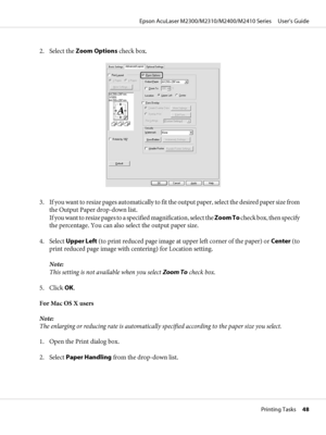 Page 482. Select the Zoom Options check box.
3. If you want to resize pages automatically to fit the output paper, select the desired paper size from
the Output Paper drop-down list.
If you want to resize pages to a specified magnification, select the Zoom To check box, then specify
the percentage. You can also select the output paper size.
4. Select Upper Left (to print reduced page image at upper left corner of the paper) or Center (to
print reduced page image with centering) for Location setting.
Note:
This...