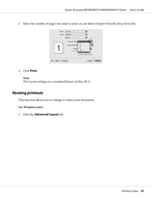 Page 473. Select the number of pages you want to print on one sheet of paper from the drop-down list.
4. Click Print.
Note:
The Layout settings are a standard feature of Mac OS X.
Resizing printouts
This function allows you to enlarge or reduce your document.
For Windows users
1. Click the Advanced Layout tab.
Epson AcuLaser M2300/M2310/M2400/M2410 Series     User’s Guide
Printing Tasks     47
 