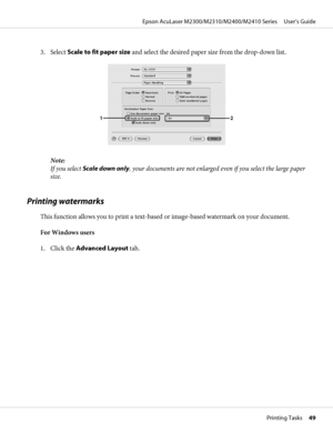 Page 493. Select Scale to fit paper size and select the desired paper size from the drop-down list.
Note:
If you select Scale down only, your documents are not enlarged even if you select the large paper
size.
Printing watermarks
This function allows you to print a text-based or image-based watermark on your document.
For Windows users
1. Click the Advanced Layout tab.
Epson AcuLaser M2300/M2310/M2400/M2410 Series     User’s Guide
Printing Tasks     49
 