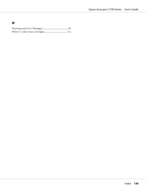 Page 130W
Warning and Error Messages............................................99
When to order toner cartridges.......................................112
Epson AcuLaser C1700 Series     User’s Guide
Index     130
 