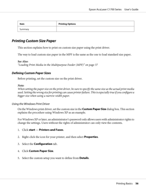 Page 56Item Printing Options
Summary
Printing Custom Size Paper
This section explains how to print on custom size paper using the print driver.
The way to load custom size paper in the MPF is the same as the one to load standard size paper.
See Also:
“Loading Print Media in the Multipurpose Feeder (MPF)” on page 37
Defining Custom Paper Sizes
Before printing, set the custom size on the print driver.
Note:
When setting the paper size on the print driver, be sure to specify the same size as the actual print...