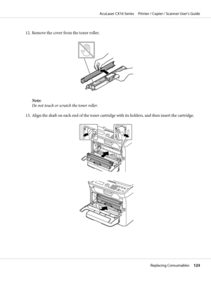 Page 12312. Remove the cover from the toner roller.
Note:
Do not touch or scratch the toner roller.
13. Align the shaft on each end of the toner cartridge with its holders, and then insert the cartridge.
AcuLaser CX16 Series     Printer / Copier / Scanner User’s Guide
Replacing Consumables     123
 