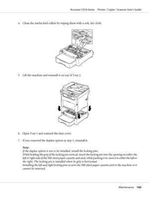 Page 1424. Clean the media feed rollers by wiping them with a soft, dry cloth.
5. Lift the machine and reinstall it on top of Tray 2.
6. Open Tray 1 and reattach the dust cover.
7. If you removed the duplex option in step 1, reinstall it.
Note:
If the duplex option is not to be installed, install the locking pins.
While holding the grip of the locking pin vertical, insert the locking pin into the opening on either the
left or right side of the 500-sheet paper cassette unit and, while pushing it in, turn it to...