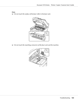 Page 165Note:
❏Do not touch the surface of the fuser roller in the fuser unit.
❏Do not touch the matching connectors of the fuser unit and the machine.
AcuLaser CX16 Series     Printer / Copier / Scanner User’s Guide
Troubleshooting     165
 