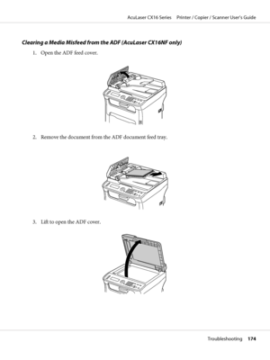 Page 174Clearing a Media Misfeed from the ADF (AcuLaser CX16NF only)
1. Open the ADF feed cover.
M
2. Remove the document from the ADF document feed tray.
3. Lift to open the ADF cover.
AcuLaser CX16 Series     Printer / Copier / Scanner User’s Guide
Troubleshooting     174
 