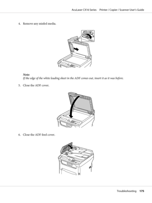 Page 1754. Remove any misfed media.
Note:
If the edge of the white leading sheet in the ADF comes out, insert it as it was before.
5. Close the ADF cover.
6. Close the ADF feed cover.
M
AcuLaser CX16 Series     Printer / Copier / Scanner User’s Guide
Troubleshooting     175
 