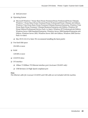 Page 20❏Intel processor
❏Operating System
❏Microsoft Windows 7 Home Basic/Home Premium/Home Professional/Home Ultimate,
Windows 7 Home Basic/Home Premium/Home Professional/Home Ultimate x64 Edition,
Windows Vista Home Basic/Home Premium/Ultimate/Business/Enterprise, Windows Vista
Home Basic/Home Premium/ Ultimate/Business/Enterprise x64 Edition, Windows XP
Home Edition/Professional (Service Pack 2 or later), Windows XP Professional x64 Edition,
Windows Server 2008 Standard/Enterprise, Windows Server 2008...