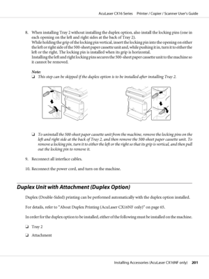 Page 2018. When installing Tray 2 without installing the duplex option, also install the locking pins (one in
each opening on the left and right sides at the back of Tray 2).
While holding the grip of the locking pin vertical, insert the locking pin into the opening on either
the left or right side of the 500-sheet paper cassette unit and, while pushing it in, turn it to either the
left or the right. The locking pin is installed when its grip is horizontal.
Installing the left and right locking pins secures the...