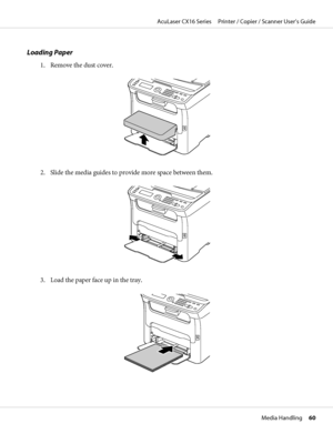 Page 60Loading Paper
1. Remove the dust cover.
2. Slide the media guides to provide more space between them.
M
3. Load the paper face up in the tray.
AcuLaser CX16 Series     Printer / Copier / Scanner User’s Guide
Media Handling     60
 