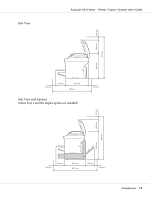 Page 11Side View
765 mm100 mm 405 mm
770 mm
160 mm
238 mm 432 mm
100 mm
100 mm
Side View with Options 
(when Tray 2 and the duplex option are installed)
947 mm100 mm 430 mm
886 mm
160 mm
238 mm 548 mm
100 mm157 mm
100 mm
AcuLaser CX16 Series     Printer / Copier / Scanner User’s Guide
Introduction     11
 