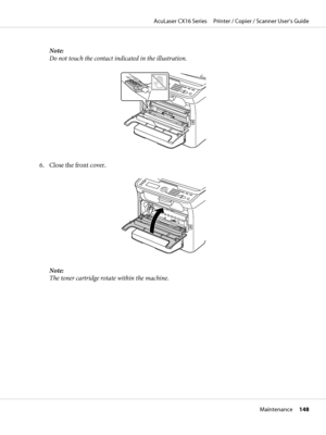 Page 148Note:
Do not touch the contact indicated in the illustration.
6. Close the front cover.
Note:
The toner cartridge rotate within the machine.
AcuLaser CX16 Series     Printer / Copier / Scanner User’s Guide
Maintenance     148
 