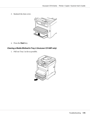 Page 1703. Reattach the dust cover.
4. Press the Start key.
Clearing a Media Misfeed in Tray 2 (AcuLaser CX16NF only)
1. Pull out Tray 2 as far as possible.
AcuLaser CX16 Series     Printer / Copier / Scanner User’s Guide
Troubleshooting     170
 