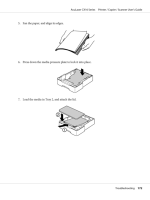 Page 1725. Fan the paper, and align its edges.
6. Press down the media pressure plate to lock it into place.
7. Load the media in Tray 2, and attach the lid.
AcuLaser CX16 Series     Printer / Copier / Scanner User’s Guide
Troubleshooting     172
 