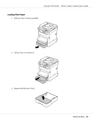 Page 63Loading Plain Paper
1. Pull out Tray 2 as far as possible.
2. Lift up Tray 2 to remove it.
3. Remove the lid from Tray 2.
AcuLaser CX16 Series     Printer / Copier / Scanner User’s Guide
Media Handling     63
 