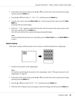 Page 842. In the main screen (Copy mode), press the u or d key to select the current copy function setting,
and then press the Select key.
3. Press the u or d key to select ID CARD COPY, and then press the Select key.
4. To print color copies, press the Start-Color key. To print monochrome copies, press the Start-
B&W key.
Scanning of the document begins.
5. When NEXT PAGE? appears, position the back side of the document at the same location as the
front side, and then press the Select key.
After the back side...