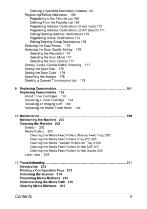 Page 11Contents v
Deleting a Specified Destination Address 168
Registering/Editing Addresses 168
Registering in the Favorite List 169
Deleting From the Favorite List 169
Registering Address Destinations (Direct Input) 170
Registering Address Destinations (LDAP Search) 171
Editing/Deleting Address Destinations 173
Registering Group Destinations 174
Editing/Deleting Group Destinations 175
Selecting the Data Format 176
Selecting the Scan Quality Setting 176
Selecting the Resolution 176
Selecting the Scan Mode 177...