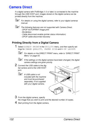 Page 144Camera Direct 132
Camera Direct
If a digital camera with PictBridge (1.0 or later) is connected to the machine 
through the USB HOST port, images stored on the digital camera can be 
printed directly from the machine.
For details on using the digital camera, refer to your digital cameras 
manual.
The following features are not supported with Camera Direct.
- DPOF AUTOPRINT image print
- Borderless
- Cable disconnect enable (printer status information)
- DPOF cable disconnect recovery
Printing Directly...