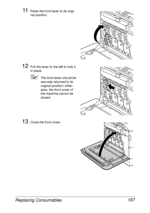 Page 199Replacing Consumables 187
11Raise the front lever to its origi-
nal position.
12Pull the lever to the left to lock it 
in place.
The front lever should be 
securely returned to its 
original position; other-
wise, the front cover of 
the machine cannot be 
closed.
13Close the front cover.
Y
Y
Y
 