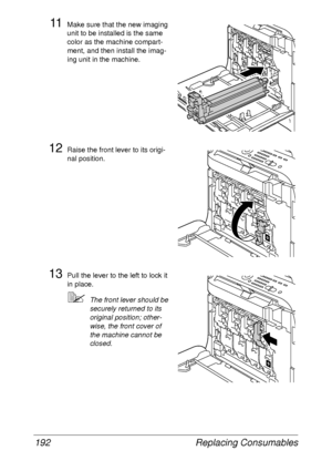 Page 204Replacing Consumables 192
11Make sure that the new imaging 
unit to be installed is the same 
color as the machine compart-
ment, and then install the imag-
ing unit in the machine.
12Raise the front lever to its origi-
nal position.
13Pull the lever to the left to lock it 
in place.
The front lever should be 
securely returned to its 
original position; other-
wise, the front cover of 
the machine cannot be 
closed.
K
K
K
K
 