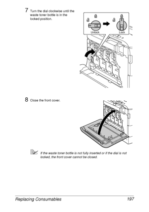 Page 209Replacing Consumables 197
7Turn the dial clockwise until the 
waste toner bottle is in the 
locked position. 
8Close the front cover.
If the waste toner bottle is not fully inserted or if the dial is not 
locked, the front cover cannot be closed.
Lock Unlock
 