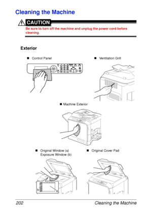 Page 214Cleaning the Machine 202
Cleaning the Machine
CAUTION
Be sure to turn off the machine and unplug the power cord before 
cleaning.
Exterior
ba
„Control Panel
„Machine Exterior
„Original Cover Pad „Original Window (a)
Exposure Window (b)„Ventilation Grill
 