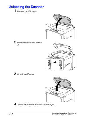 Page 226Unlocking the Scanner 214
Unlocking the Scanner
1
Lift open the ADF cover.
2Move the scanner lock lever to 
.
3Close the ADF cover.
4Turn off the machine, and then turn it on again.
 