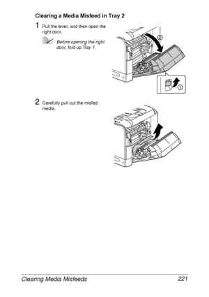 Page 233Clearing Media Misfeeds 221
Clearing a Media Misfeed in Tray 2
1Pull the lever, and then open the 
right door.
Before opening the right 
door, fold up Tray 1.
2Carefully pull out the misfed 
media.
 