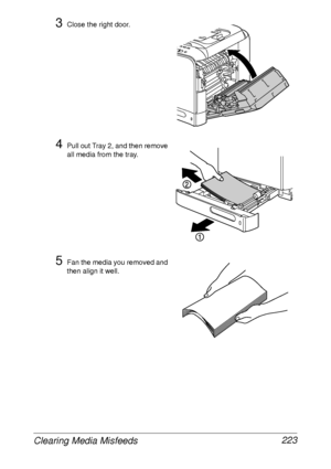 Page 235Clearing Media Misfeeds 223
3Close the right door.
4Pull out Tray 2, and then remove 
all media from the tray. 
5Fan the media you removed and 
then align it well.
 