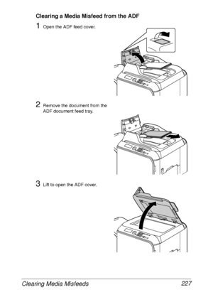 Page 239Clearing Media Misfeeds 227
Clearing a Media Misfeed from the ADF
1Open the ADF feed cover.
2Remove the document from the 
ADF document feed tray.
3Lift to open the ADF cover.
 