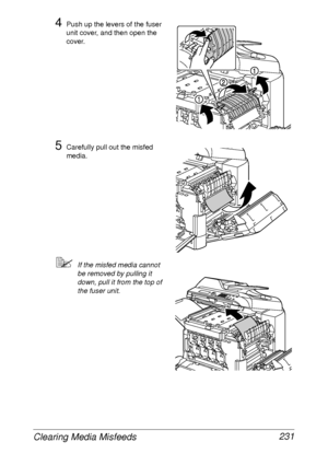 Page 243Clearing Media Misfeeds 231
4Push up the levers of the fuser 
unit cover, and then open the 
cover.
5Carefully pull out the misfed 
media.
If the misfed media cannot 
be removed by pulling it 
down, pull it from the top of 
the fuser unit.
 