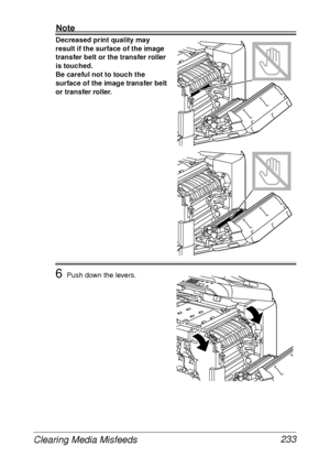 Page 245Clearing Media Misfeeds 233
Note
Decreased print quality may 
result if the surface of the image 
transfer belt or the transfer roller 
is touched.
Be careful not to touch the 
surface of the image transfer belt 
or transfer roller. 
6Push down the levers.
 